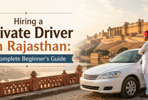 Hiring a Private Driver in Rajasthan: Complete Beginner’s Guide