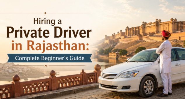 Private Driver in Rajasthan for travelers – Hiring a Private Driver in Rajasthan Complete Beginner’s Guide